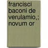 Francisci Baconi De Verulamio,; Novum Or door Sir Francis Bacon