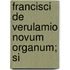 Francisci De Verulamio Novum Organum; Si