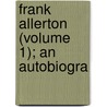Frank Allerton (Volume 1); An Autobiogra by Augustus Mongr dien