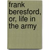 Frank Beresford, Or, Life In The Army door Henry Curling