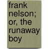 Frank Nelson; Or, The Runaway Boy door Hanaford