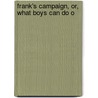 Frank's Campaign, Or, What Boys Can Do O door Jr Horatio Alger