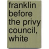 Franklin Before The Privy Council, White by Great Britain. Council