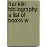 Franklin Bibliography; A List Of Books W door Paul Leicester Ford