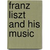 Franz Liszt And His Music by Arthur Hervey