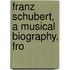 Franz Schubert, A Musical Biography, Fro