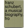 Franz Schubert, A Musical Biography, Fro door Heinrich Kreissle Von Hellborn