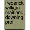 Frederick William Maitland; Downing Prof door Rory A. Fisher