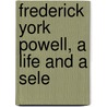 Frederick York Powell, A Life And A Sele door Oliver Elton