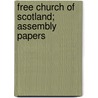 Free Church Of Scotland; Assembly Papers by Free Church Of Scotland. Assembly