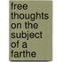 Free Thoughts On The Subject Of A Farthe
