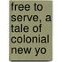 Free To Serve, A Tale Of Colonial New Yo