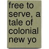 Free To Serve, A Tale Of Colonial New Yo door Emma Rayner