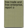 Free Trade And Free Enterprise, Report O by Cobden Club