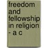 Freedom And Fellowship In Religion - A C