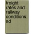 Freight Rates And Railway Conditions; Ad