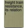 Freight Train Resistance, Its Relation T door Edward C. Schmidt