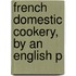 French Domestic Cookery, By An English P