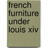 French Furniture Under Louis Xiv door Roger De Flice