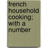 French Household Cooking; With A Number door Frances Keyzer