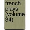 French Plays (Volume 34) door Onbekend