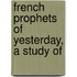 French Prophets Of Yesterday, A Study Of