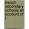 French Secondary Schools An Account Of T by Frederic Ernest Farrington Ph. D