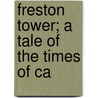 Freston Tower; A Tale Of The Times Of Ca by Richard Cobbold