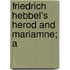 Friedrich Hebbel's Herod And Mariamne; A
