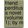 Friend Perditus A Novel (Volume 1); By M door Tennyson