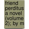 Friend Perditus A Novel (Volume 2); By M door Tennyson