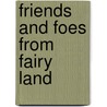 Friends And Foes From Fairy Land door Baron Edward Hugessen Brabourne