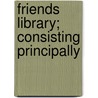 Friends Library; Consisting Principally door William Allen