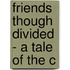 Friends Though Divided - A Tale Of The C