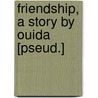 Friendship, A Story By Ouida [Pseud.] door Ouida