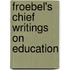 Froebel's Chief Writings On Education