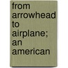 From Arrowhead To Airplane; An American by Loren Stiles Minckley