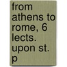 From Athens To Rome, 6 Lects. Upon St. P door William Robert Fremantle