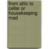 From Attic To Cellar Or Housekeeping Mad door mrs. elizabeth holt