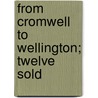 From Cromwell To Wellington; Twelve Sold by Spenser Wilkinson