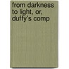 From Darkness To Light, Or, Duffy's Comp door Terrence Duffy