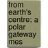 From Earth's Centre; A Polar Gateway Mes