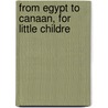 From Egypt To Canaan, For Little Childre by Harriet Morton