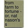 From Farm To Fortune - Or, Nat Nason's S door Jr Horatio Alger