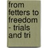 From Fetters To Freedom - Trials And Tri
