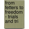 From Fetters To Freedom - Trials And Tri by Robert Joseph Kane