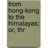 From Hong-Kong To The Himalayas; Or, Thr by Edward Warren Clark