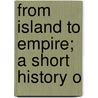 From Island To Empire; A Short History O door John Seargeant Cyprian Bridge