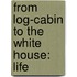 From Log-Cabin To The White House: Life