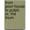 From Poor-House To Pulpit, Or, The Trium door William Makepeace Thayer